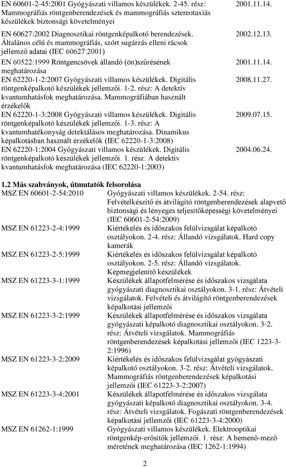 Általános célú és mammográfiás, szórt sugárzás elleni rácsok jellemző adatai (IEC 60627:2001) EN 60522:1999 Röntgencsövek állandó (ön)szűrésének meghatározása EN 62220-1-2:2007 Gyógyászati villamos