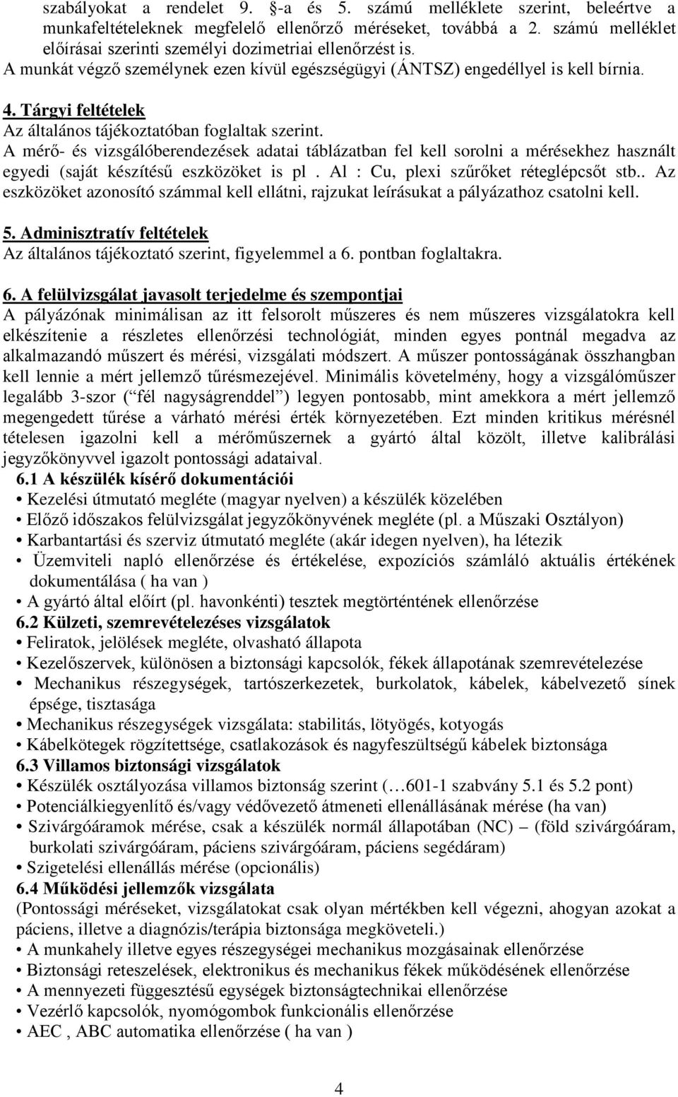 Tárgyi feltételek A mérő- és vizsgálóberendezések adatai táblázatban fel kell sorolni a mérésekhez használt egyedi (saját készítésű eszközöket is pl. Al : Cu, plexi szűrőket réteglépcsőt stb.