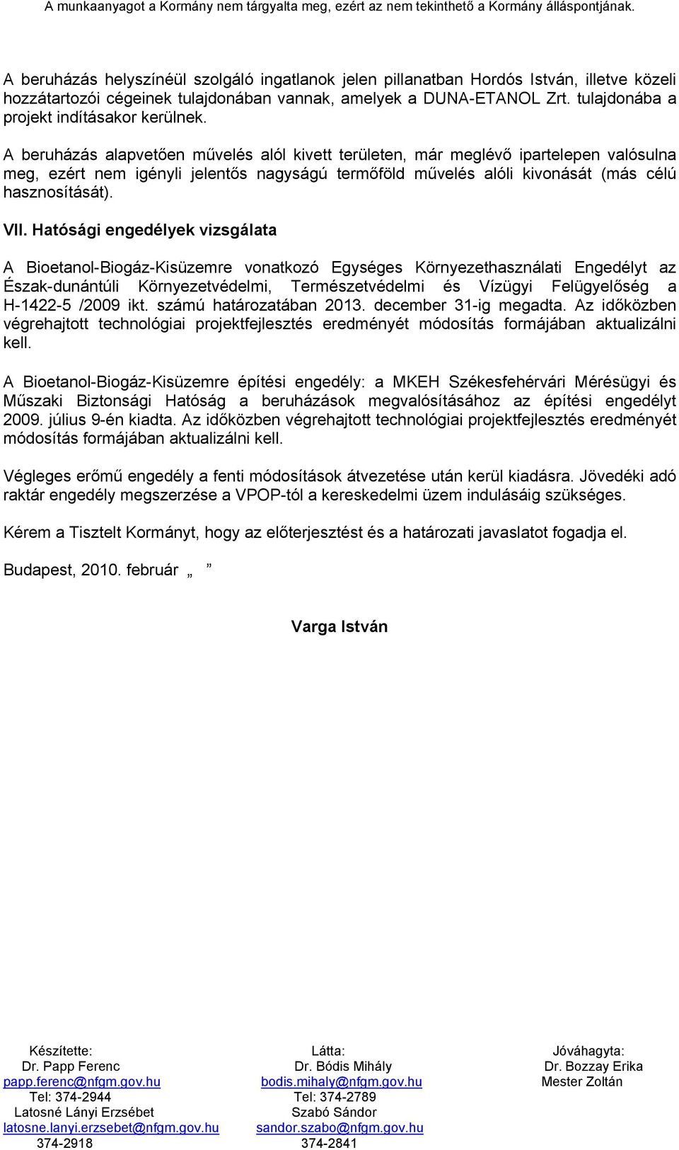 A beruházás alapvetően művelés alól kivett területen, már meglévő ipartelepen valósulna meg, ezért nem igényli jelentős nagyságú termőföld művelés alóli kivonását (más célú hasznosítását). VII.