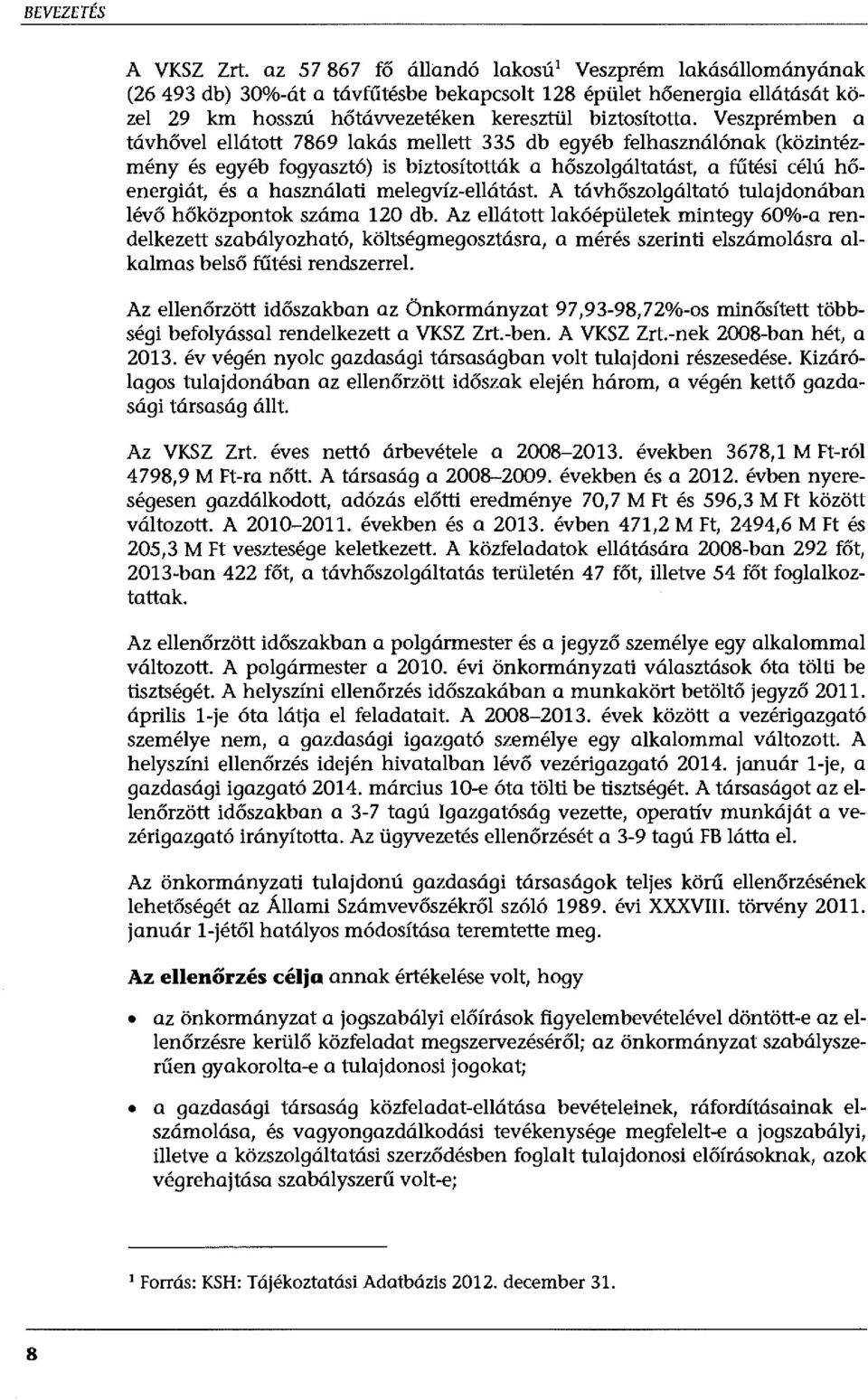 Veszprémben a távhővel ellátott 7869 lakás mellett 335 db egyéb felhasználónak (közintézmény és egyéb fogyasztó) is biztosították a hőszolgáltatást, a fűtési célú hőenergiát, és a használati
