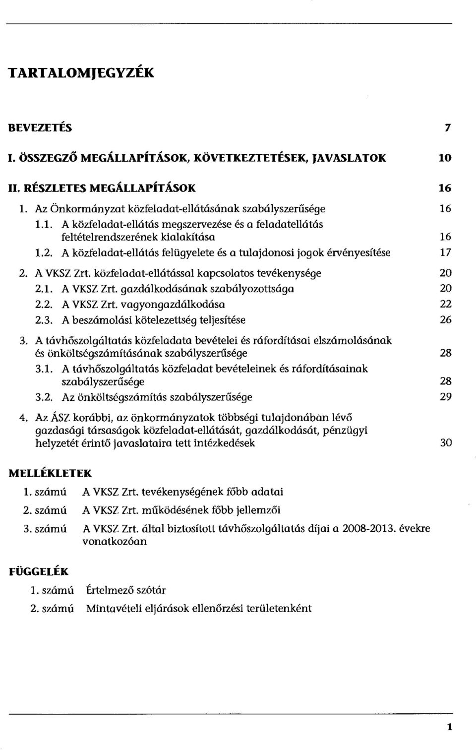 3. A beszámolási kötelezettség teljesítése 26 3. A távhőszolgáltatás közfeladata bevételei és ráfordításai elszámolásának és önköltségszámításának szabályszerűsége 28 3.1.
