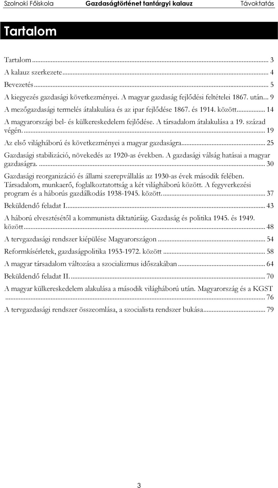 .. 19 Az első világháború és következményei a magyar gazdaságra... 25 Gazdasági stabilizáció, növekedés az 1920-as években. A gazdasági válság hatásai a magyar gazdaságra.