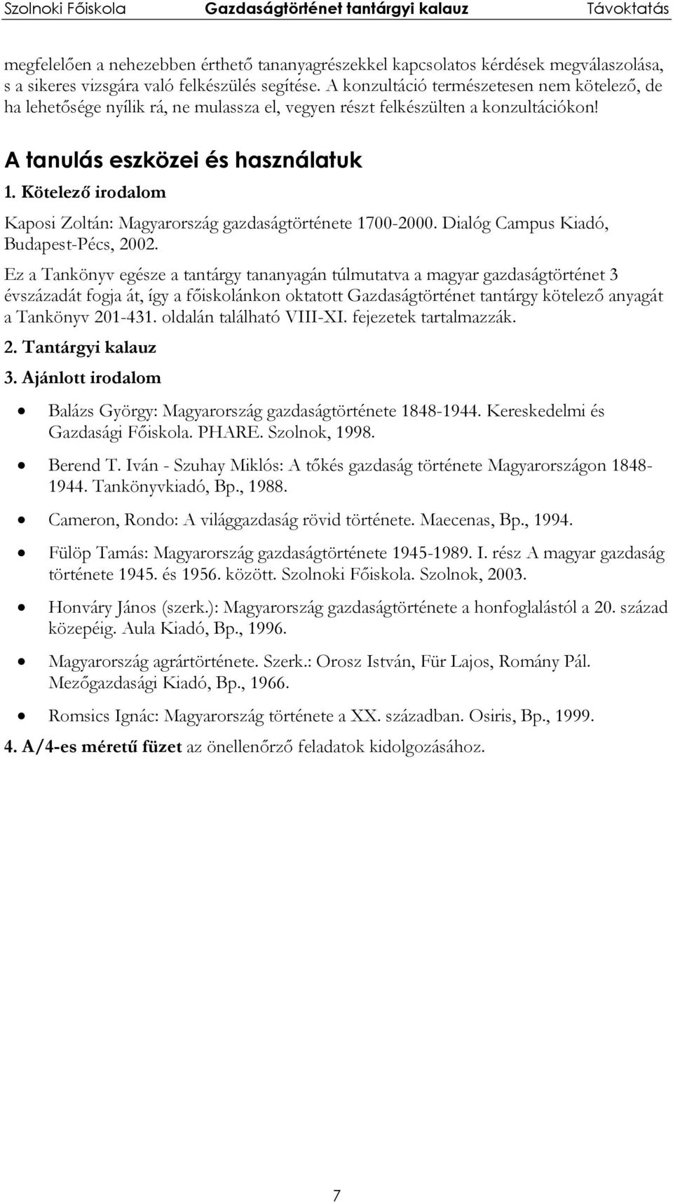 Kötelező irodalom Kaposi Zoltán: Magyarország gazdaságtörténete 1700-2000. Dialóg Campus Kiadó, Budapest-Pécs, 2002.