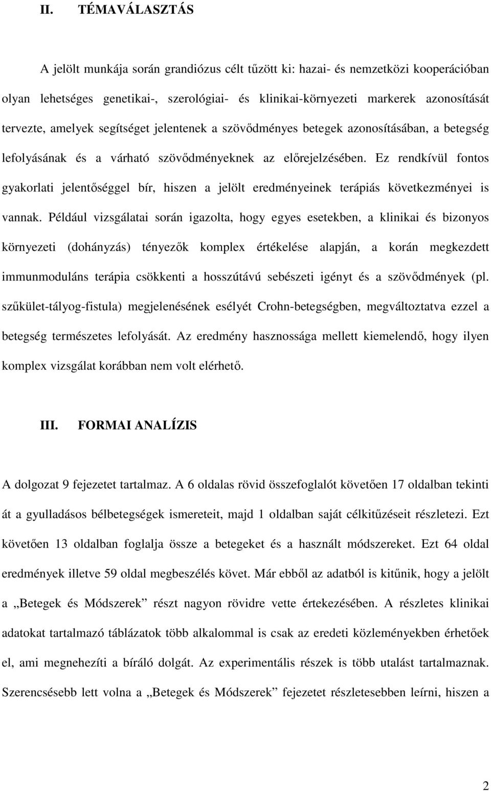 Ez rendkívül fontos gyakorlati jelentőséggel bír, hiszen a jelölt eredményeinek terápiás következményei is vannak.