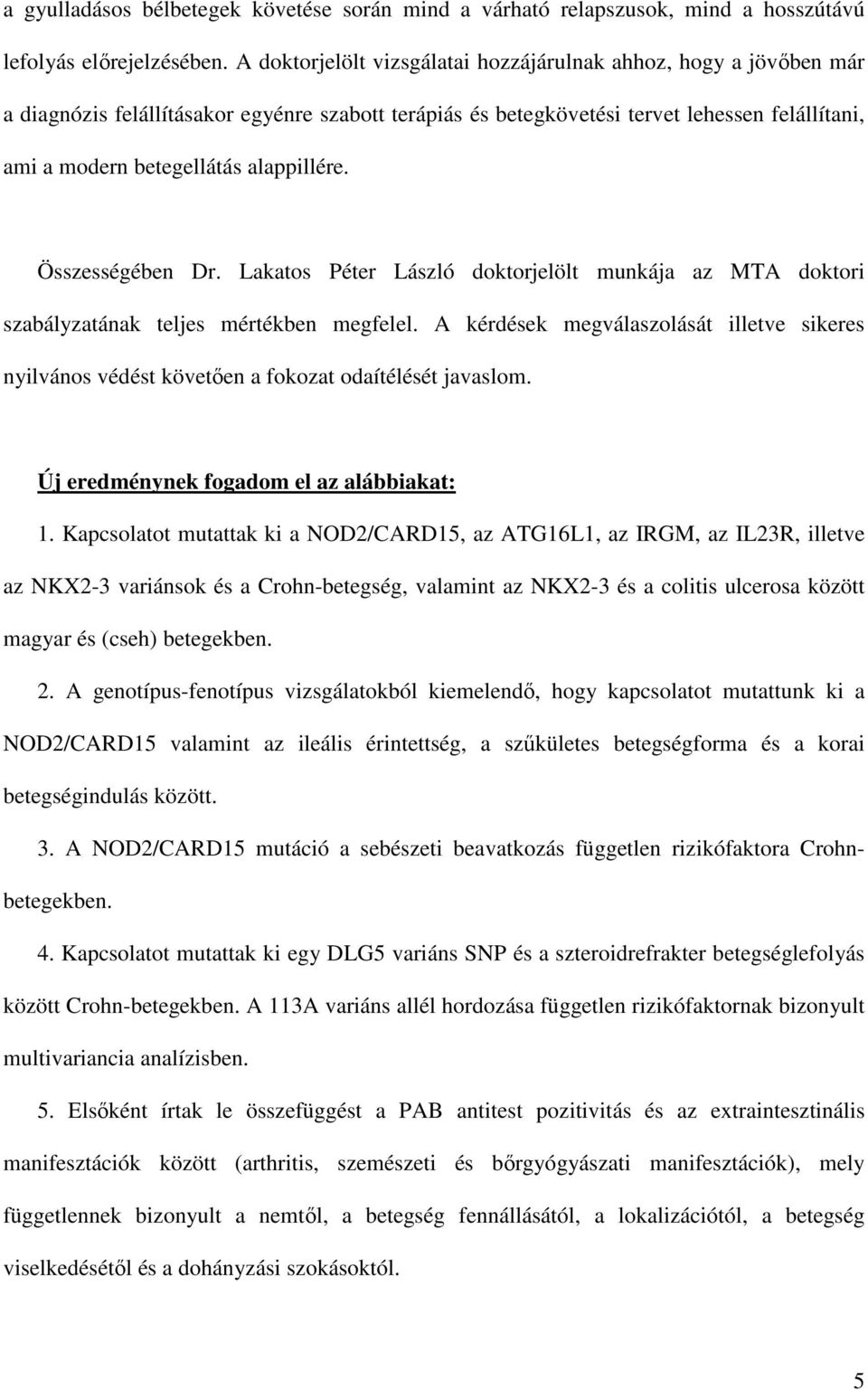 alappillére. Összességében Dr. Lakatos Péter László doktorjelölt munkája az MTA doktori szabályzatának teljes mértékben megfelel.