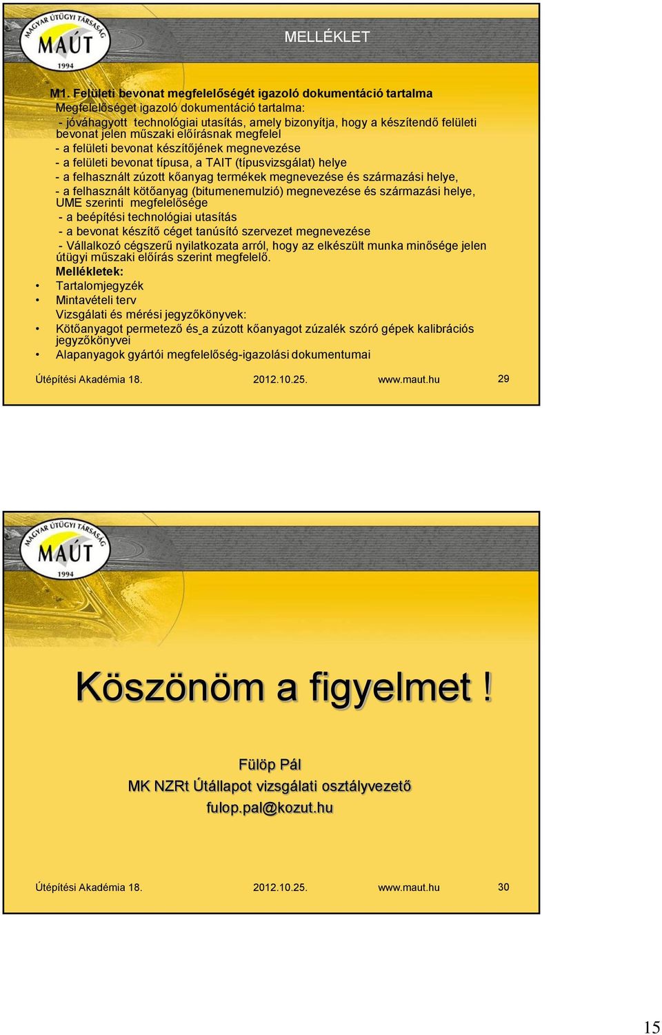 jelen műszaki előírásnak megfelel - a felületi bevonat készítőjének megnevezése - a felületi bevonat típusa, a TAIT (típusvizsgálat) helye - a felhasznált zúzott kőanyag termékek megnevezése és