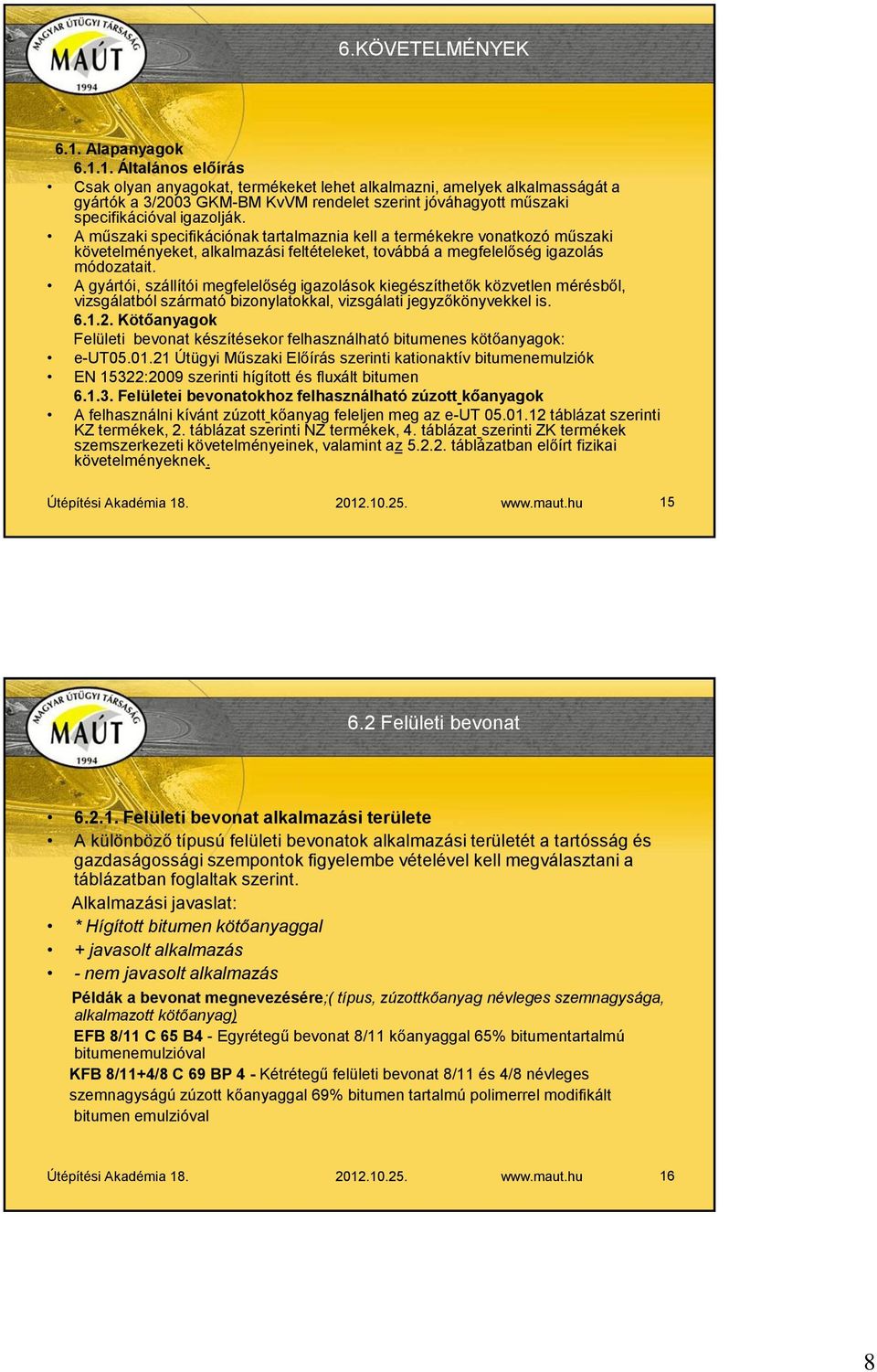 1. Általános előírás Csak olyan anyagokat, termékeket lehet alkalmazni, amelyek alkalmasságát a gyártók a 3/2003 GKM-BM KvVM rendelet szerint jóváhagyott műszaki specifikációval igazolják.