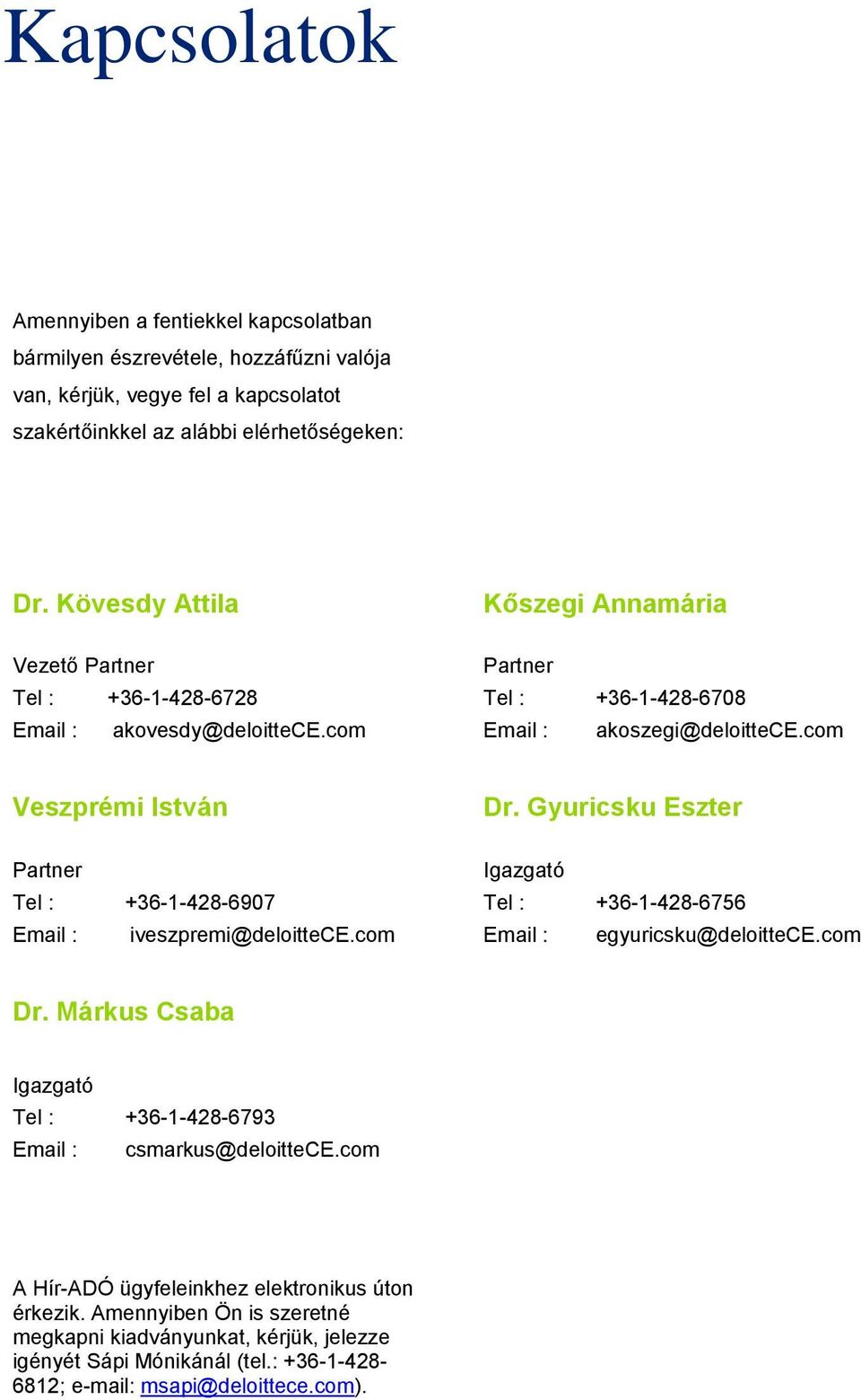 com Veszprémi István Partner Tel : +36-1-428-6907 Email : iveszpremi@deloittece.com Dr. Gyuricsku Eszter Igazgató Tel : +36-1-428-6756 Email : egyuricsku@deloittece.com Dr. Márkus Csaba Igazgató Tel : +36-1-428-6793 Email : csmarkus@deloittece.