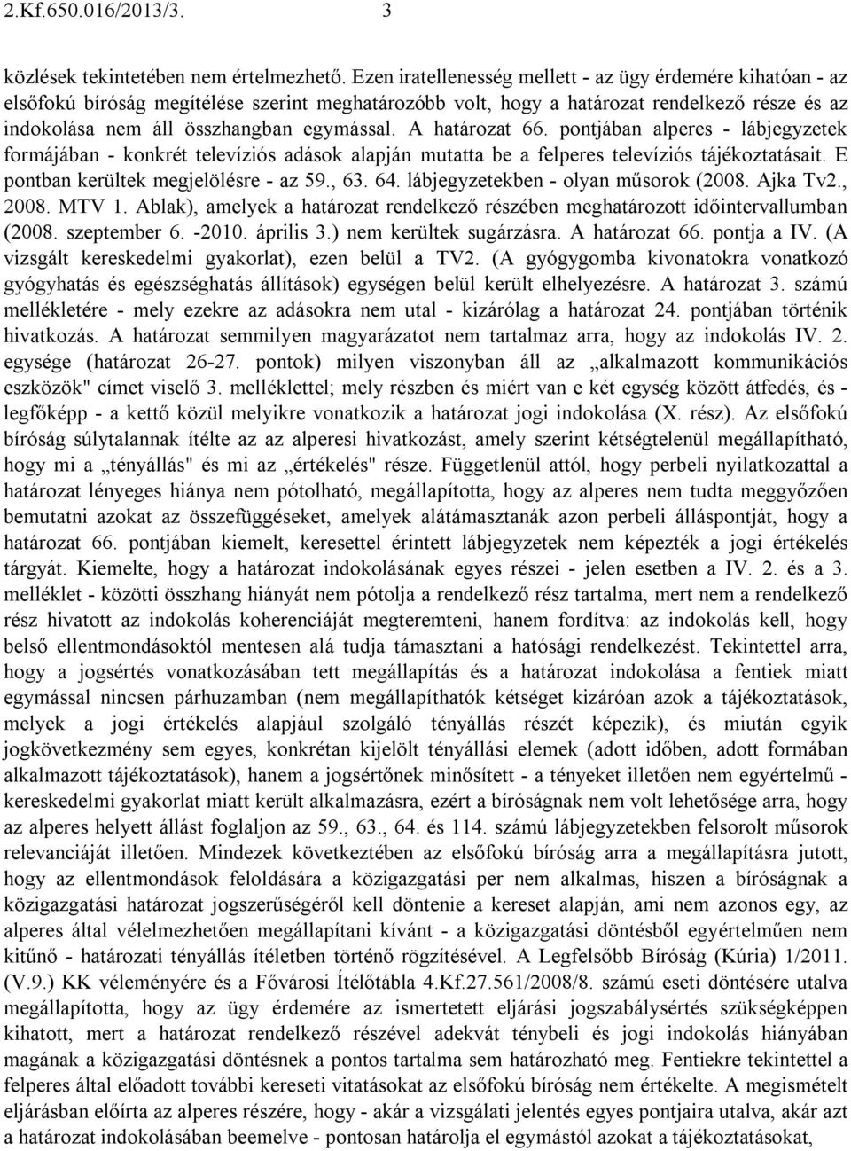 A határozat 66. pontjában alperes - lábjegyzetek formájában - konkrét televíziós adások alapján mutatta be a felperes televíziós tájékoztatásait. E pontban kerültek megjelölésre - az 59., 63. 64.