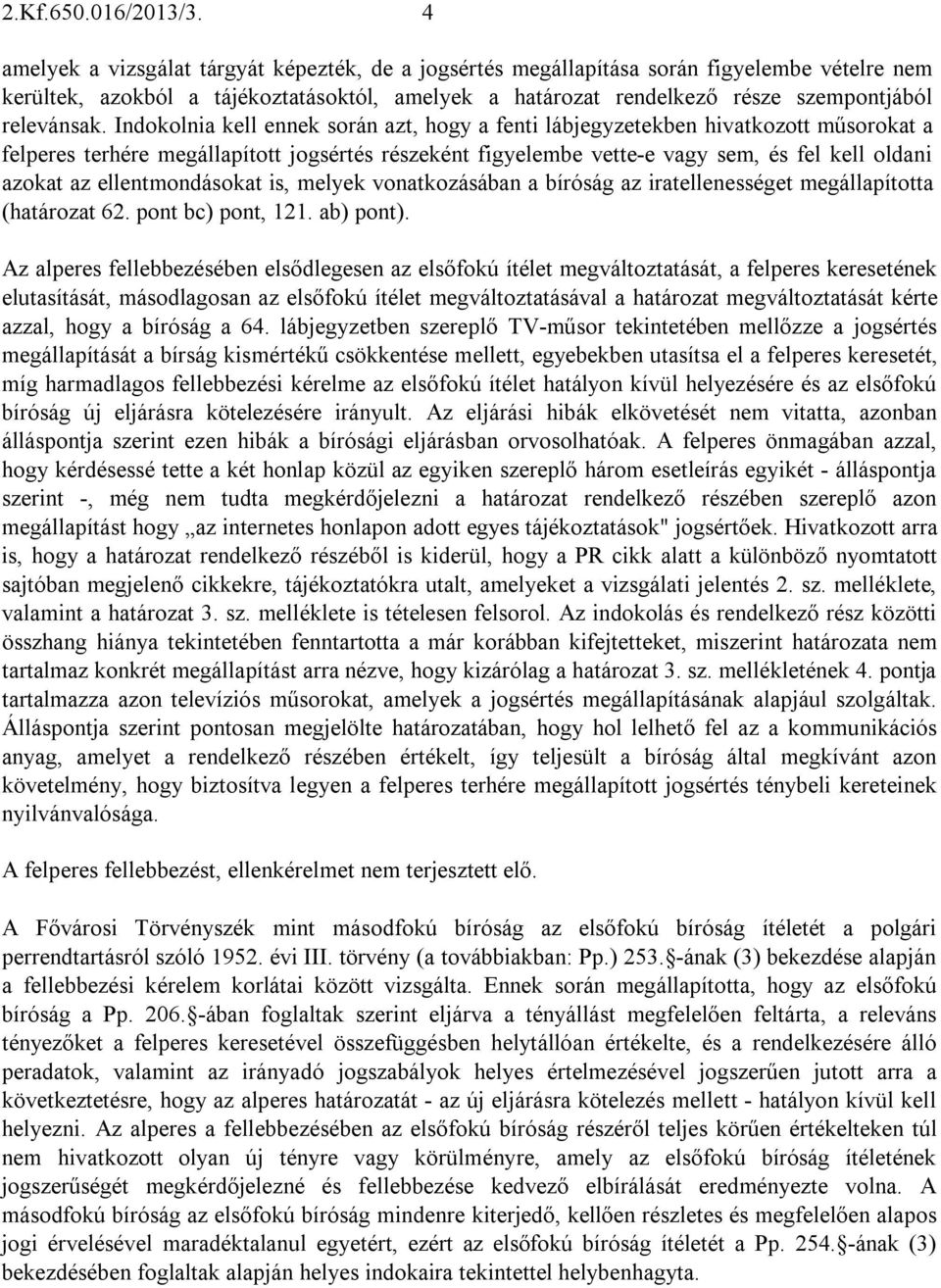 Indokolnia kell ennek során azt, hogy a fenti lábjegyzetekben hivatkozott műsorokat a felperes terhére megállapított jogsértés részeként figyelembe vette-e vagy sem, és fel kell oldani azokat az