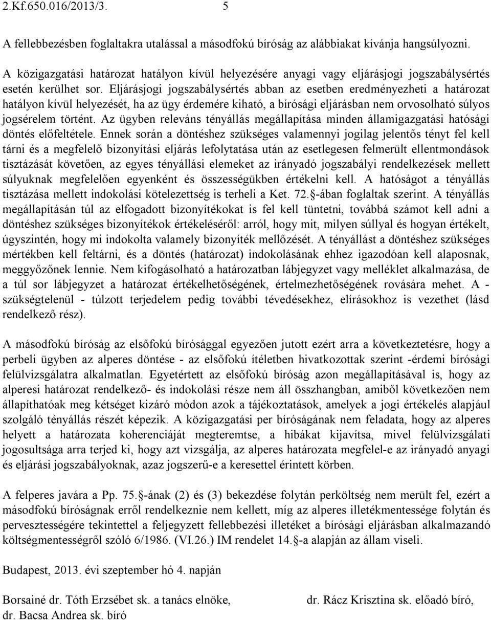 Eljárásjogi jogszabálysértés abban az esetben eredményezheti a határozat hatályon kívül helyezését, ha az ügy érdemére kiható, a bírósági eljárásban nem orvosolható súlyos jogsérelem történt.