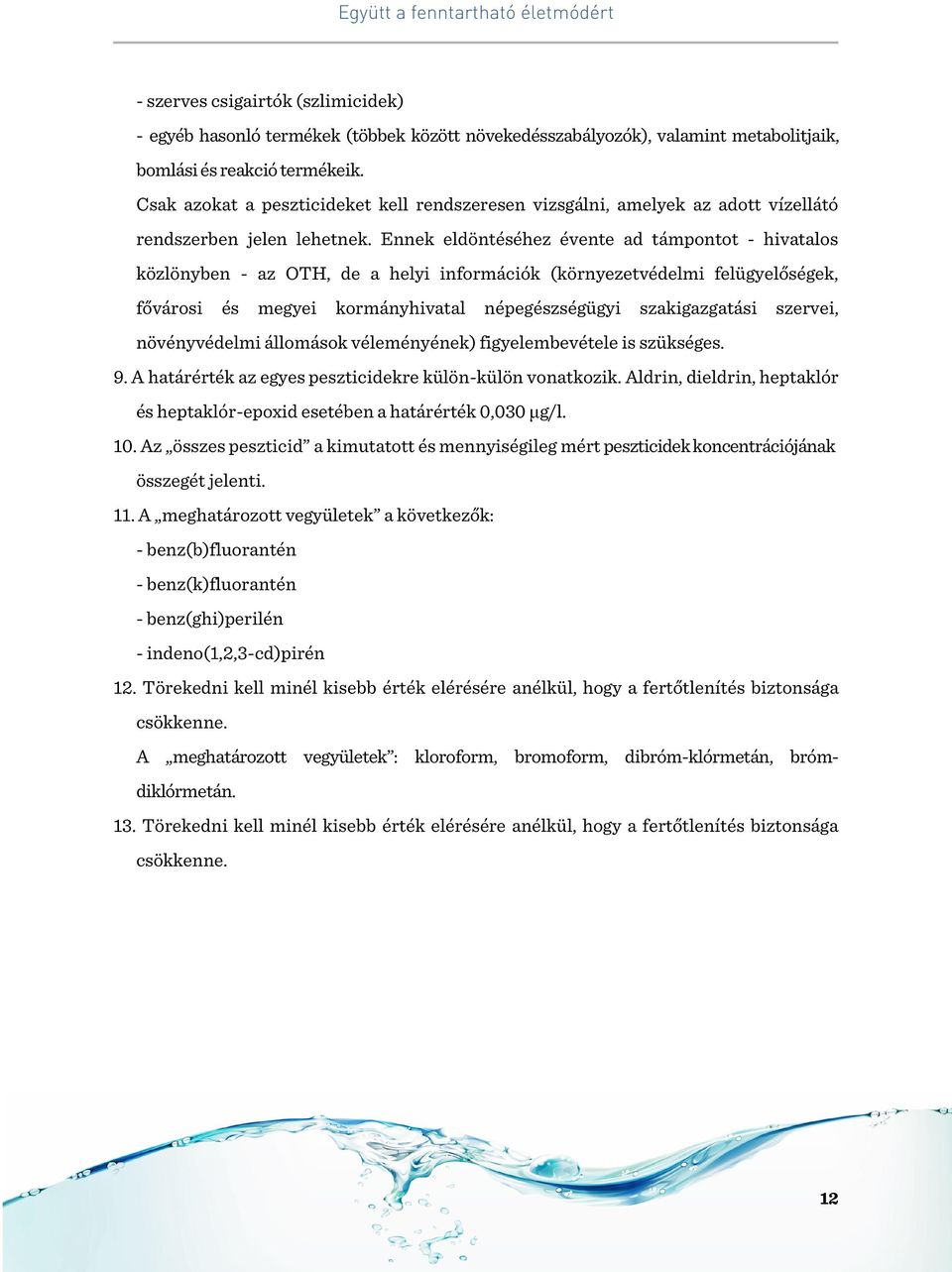 Ennek eldöntéséhez évente ad támpontot - hivatalos közlönyben - az OTH, de a helyi információk (környezetvédelmi felügyelőségek, fővárosi és megyei kormányhivatal népegészségügyi szakigazgatási