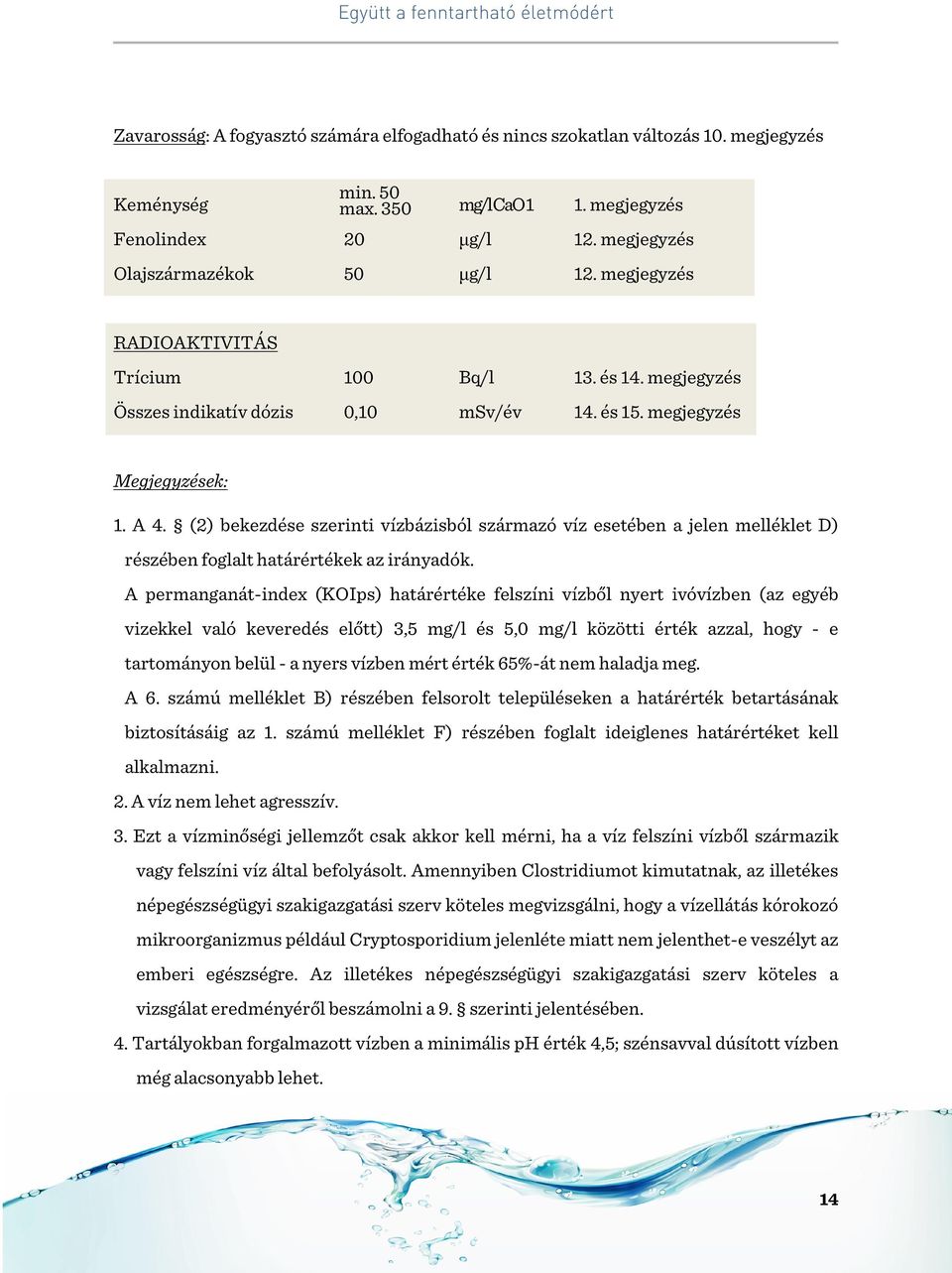 (2) bekezdése szerinti vízbázisból származó víz esetében a jelen melléklet D) részében foglalt határértékek az irányadók.