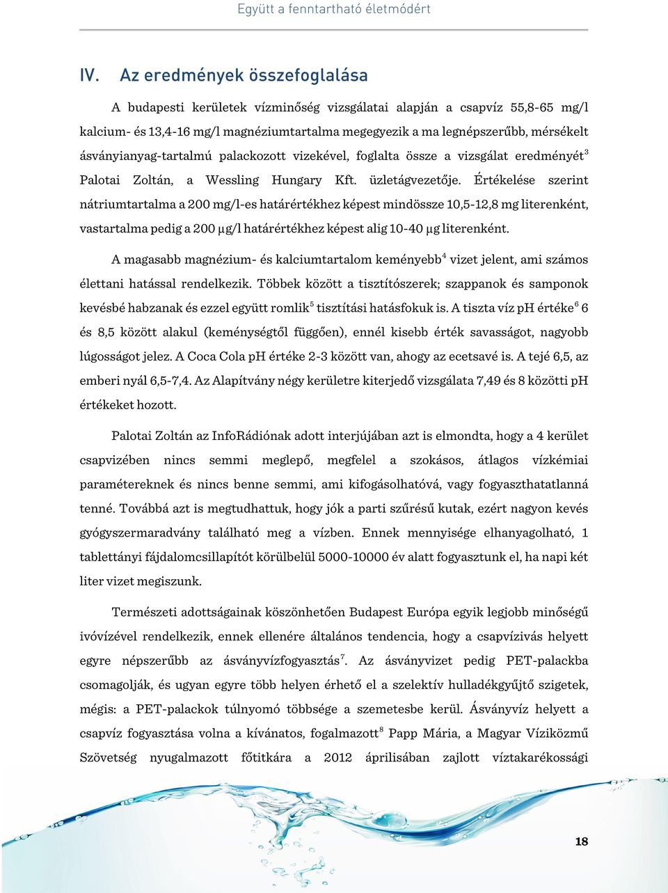 Értékelése szerint nátriumtartalma a 200 mg/l-es határértékhez képest mindössze 10,5-12,8 mg literenként, vastartalma pedig a 200 µg/l határértékhez képest alig 10-40 µg literenként.