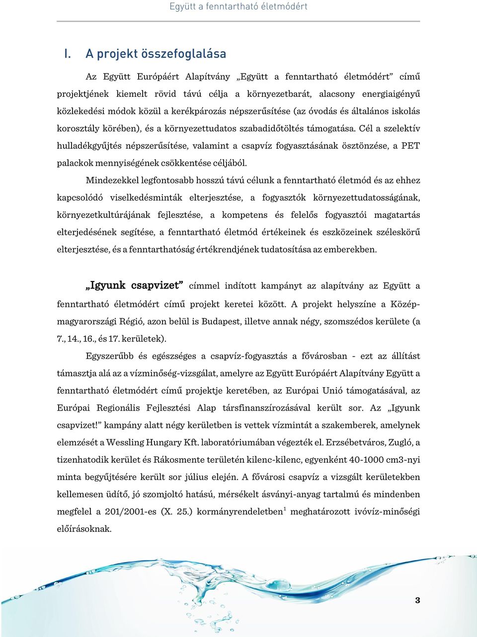 Cél a szelektív hulladékgyűjtés népszerűsítése, valamint a csapvíz fogyasztásának ösztönzése, a PET palackok mennyiségének csökkentése céljából.