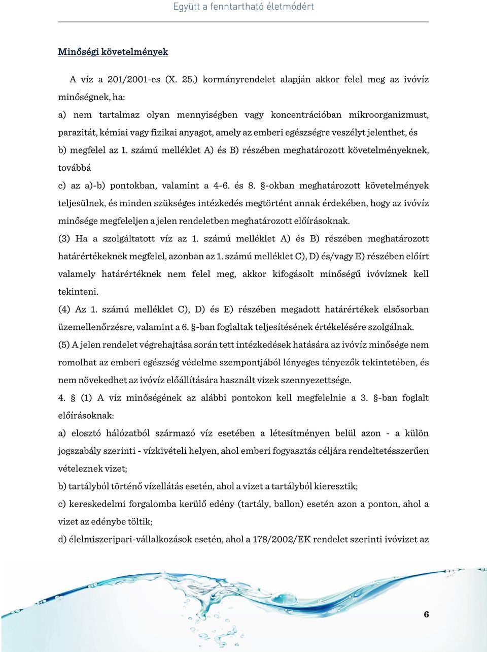 egészségre veszélyt jelenthet, és b) megfelel az 1. számú melléklet A) és B) részében meghatározott követelményeknek, továbbá c) az a)-b) pontokban, valamint a 4-6. és 8.