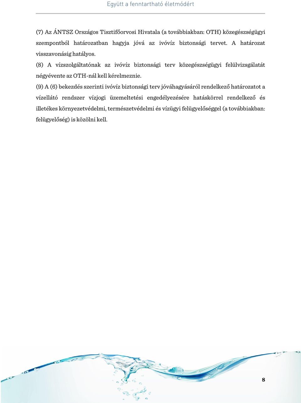 (8) A vízszolgáltatónak az ivóvíz biztonsági terv közegészségügyi felülvizsgálatát négyévente az OTH-nál kell kérelmeznie.