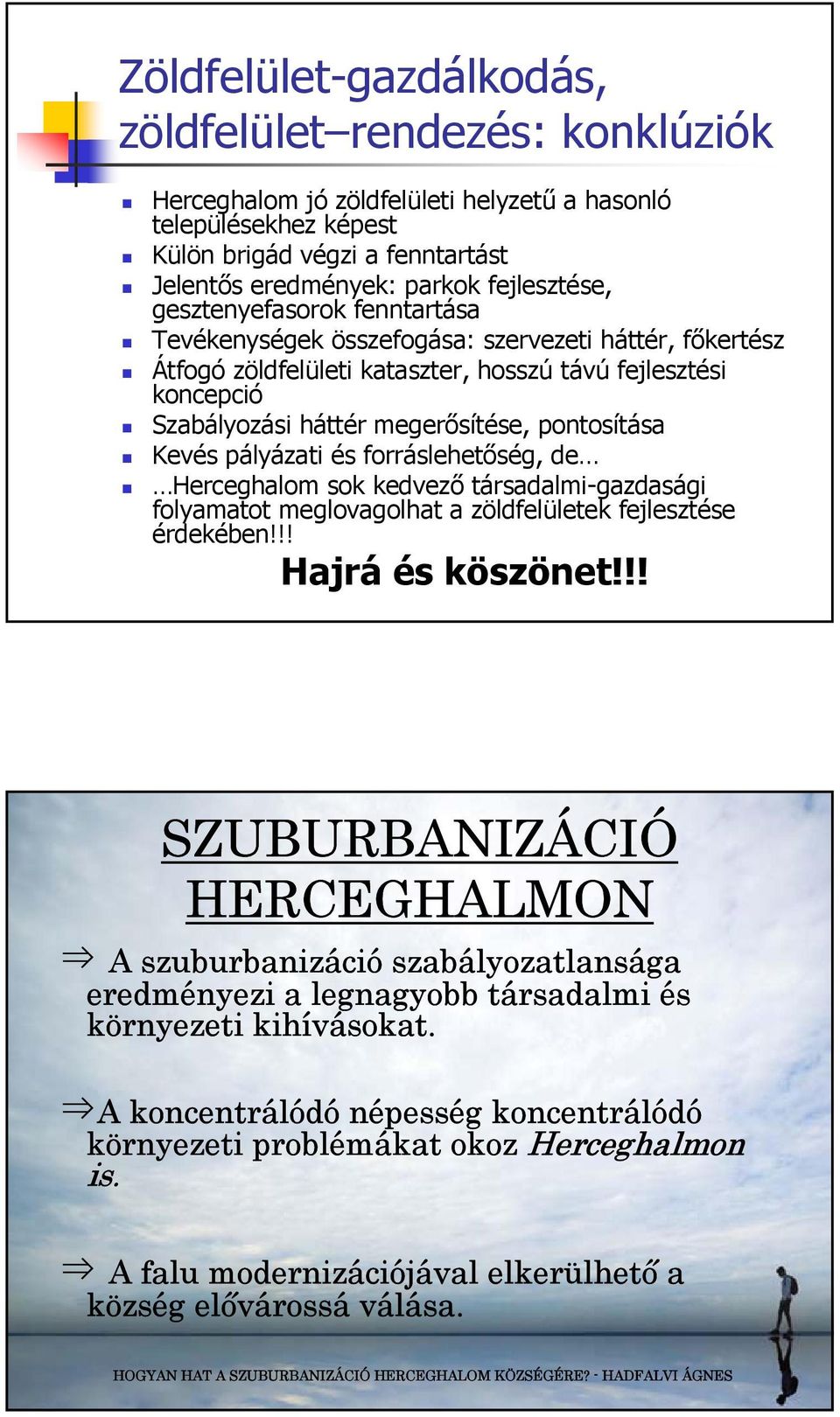 pontosítása Kevés pályázati és forráslehetőség, de Herceghalom sok kedvező társadalmi-gazdasági folyamatot meglovagolhat a zöldfelületek fejlesztése érdekében!!! Hajrá és köszönet!