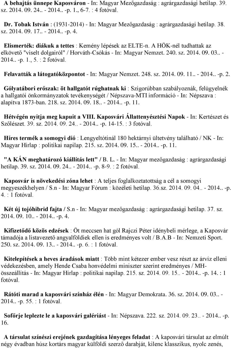 A HÖK-nél tudhattak az elkövető "viselt dolgairól" / Horváth-Csókás - In: Magyar Nemzet. 240. sz. 2014. 09. 03.. - 2014.. -p. 1., 5. : 2 Felavatták a látogatóközpontot - In: Magyar Nemzet. 248. sz. 2014. 09. 11.