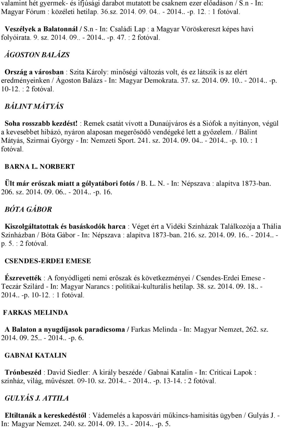 : 2 ÁGOSTON BALÁZS Ország a városban : Szita Károly: minőségi változás volt, és ez látszik is az elért eredményeinken / Ágoston Balázs - In: Magyar Demokrata. 37. sz. 2014. 09. 10.. - 2014.. -p.