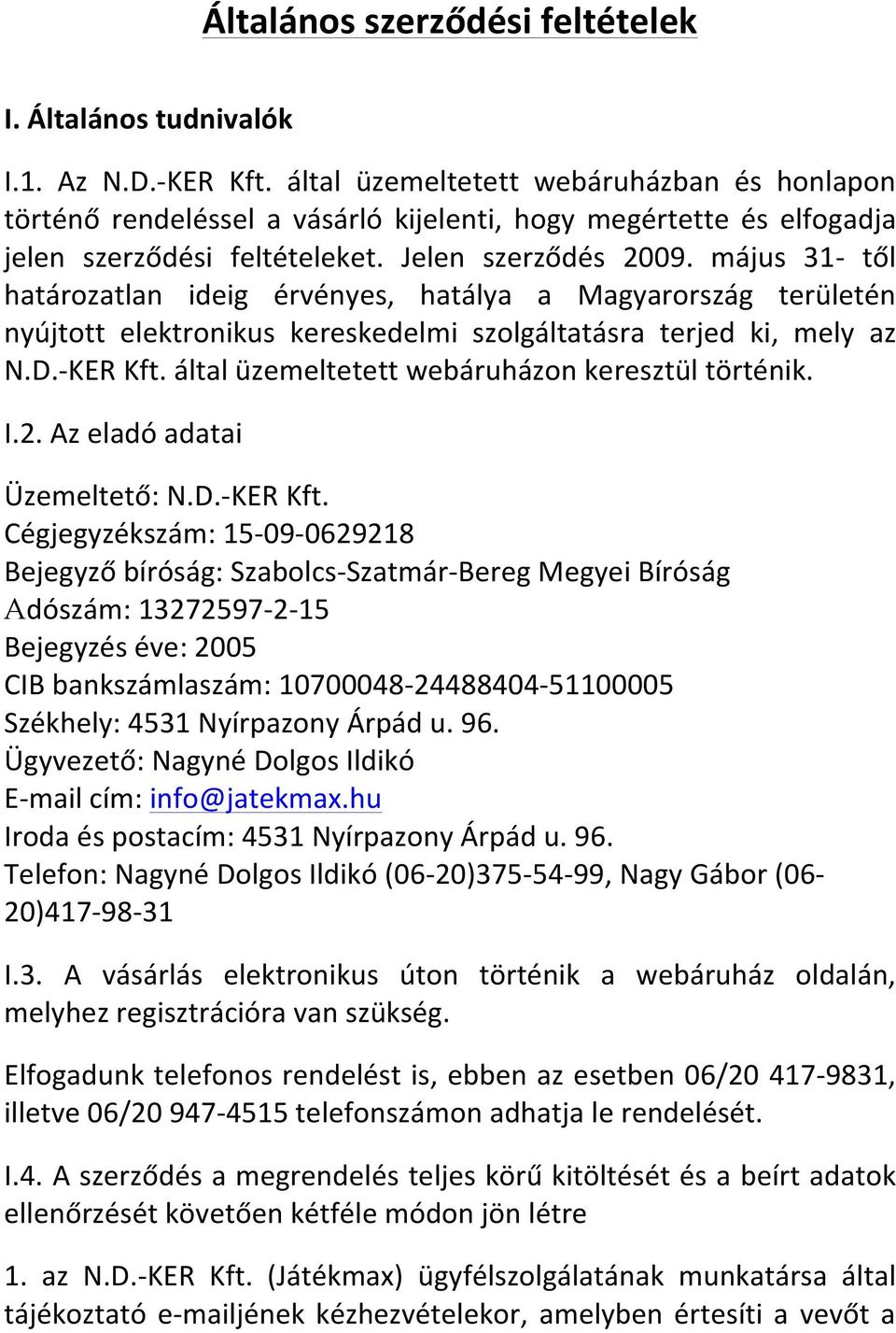 május 31- től határozatlan ideig érvényes, hatálya a Magyarország területén nyújtott elektronikus kereskedelmi szolgáltatásra terjed ki, mely az N.D.- KER Kft.