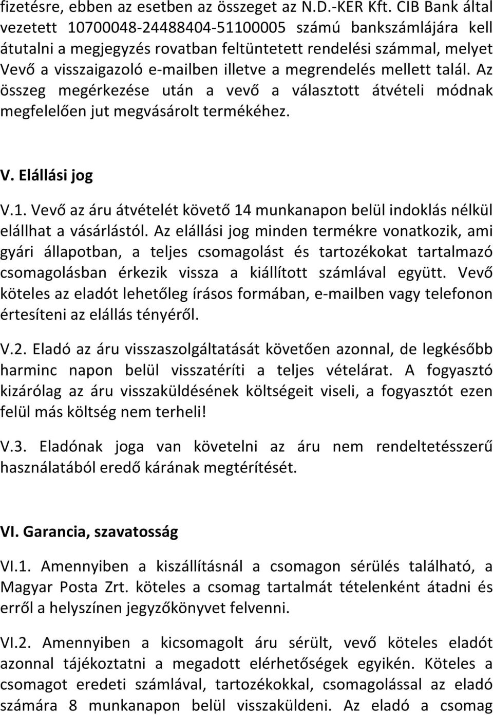 megrendelés mellett talál. Az összeg megérkezése után a vevő a választott átvételi módnak megfelelően jut megvásárolt termékéhez. V. Elállási jog V.1.