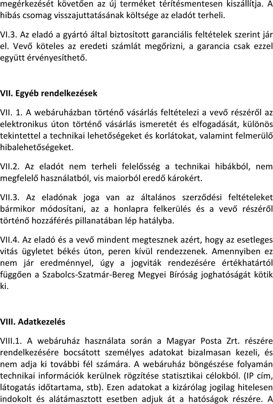 A webáruházban történő vásárlás feltételezi a vevő részéről az elektronikus úton történő vásárlás ismeretét és elfogadását, különös tekintettel a technikai lehetőségeket és korlátokat, valamint