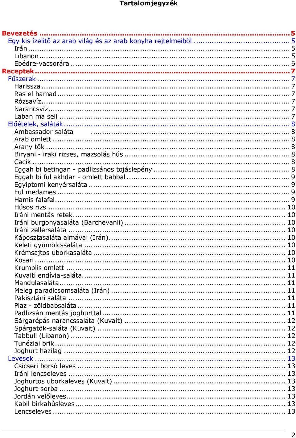 .. 8 Eggah bi betingan - padlizsános tojáslepény... 8 Eggah bi ful akhdar - omlett babbal... 9 Egyiptomi kenyérsaláta... 9 Ful medames... 9 Hamis falafel... 9 Húsos rizs... 10 Iráni mentás retek.