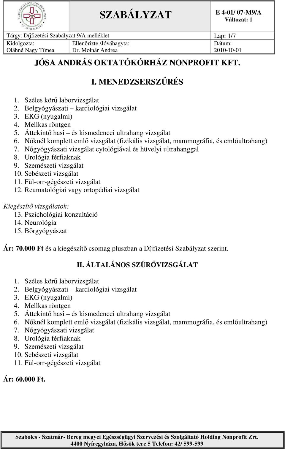 Sebészeti vizsgálat 11. Fül-orr-gégészeti vizsgálat 12. Reumatológiai vagy ortopédiai vizsgálat Kiegészítı vizsgálatok: 13. Pszichológiai konzultáció 14. Neurológia 15. Bırgyógyászat Ár: 70.