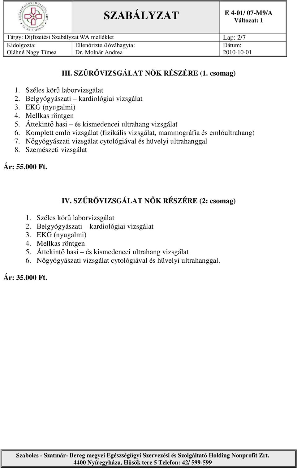 Nıgyógyászati vizsgálat cytológiával és hüvelyi ultrahanggal 8. Szemészeti vizsgálat Ár: 55.000 Ft.