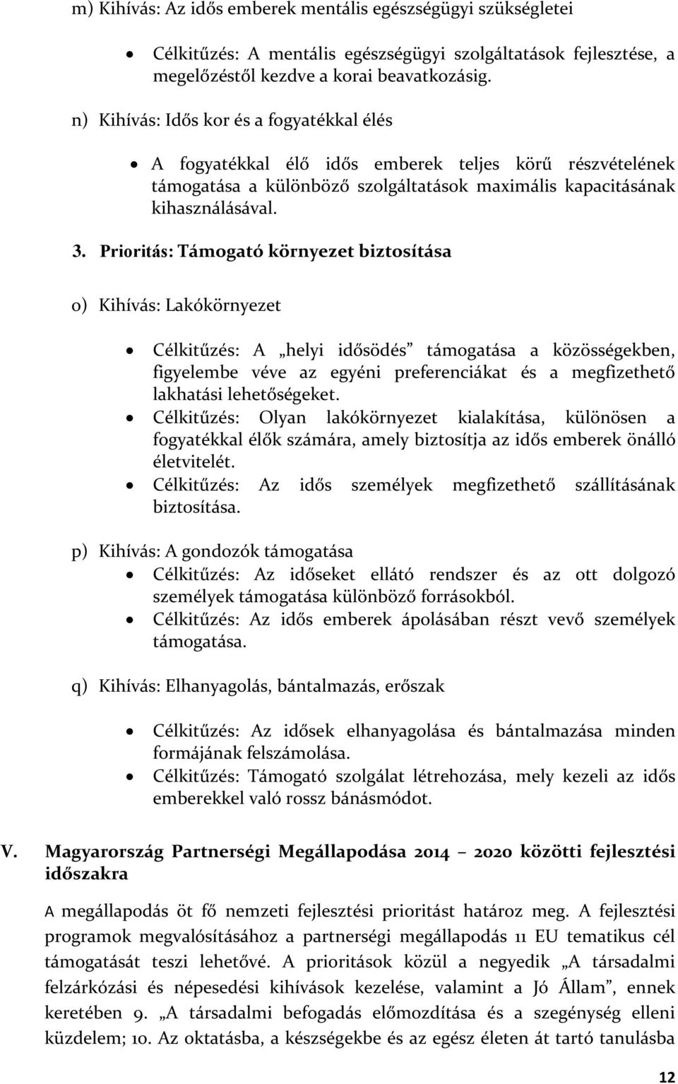 Prioritás: Támogató környezet biztosítása o) Kihívás: Lakókörnyezet Célkitűzés: A helyi idősödés támogatása a közösségekben, figyelembe véve az egyéni preferenciákat és a megfizethető lakhatási
