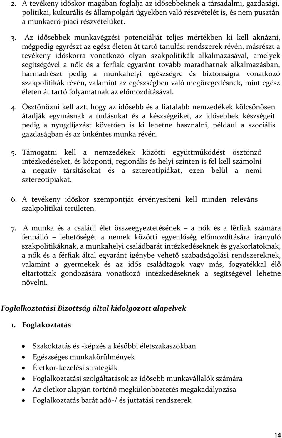 szakpolitikák alkalmazásával, amelyek segítségével a nők és a férfiak egyaránt tovább maradhatnak alkalmazásban, harmadrészt pedig a munkahelyi egészségre és biztonságra vonatkozó szakpolitikák