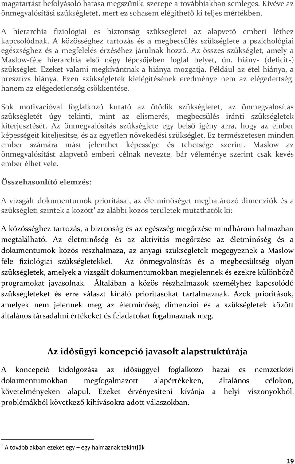 A közösséghez tartozás és a megbecsülés szükséglete a pszichológiai egészséghez és a megfelelés érzéséhez járulnak hozzá.