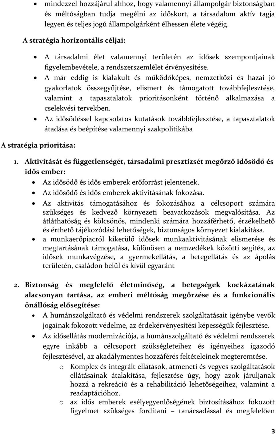 A már eddig is kialakult és működőképes, nemzetközi és hazai jó gyakorlatok összegyűjtése, elismert és támogatott továbbfejlesztése, valamint a tapasztalatok prioritásonként történő alkalmazása a