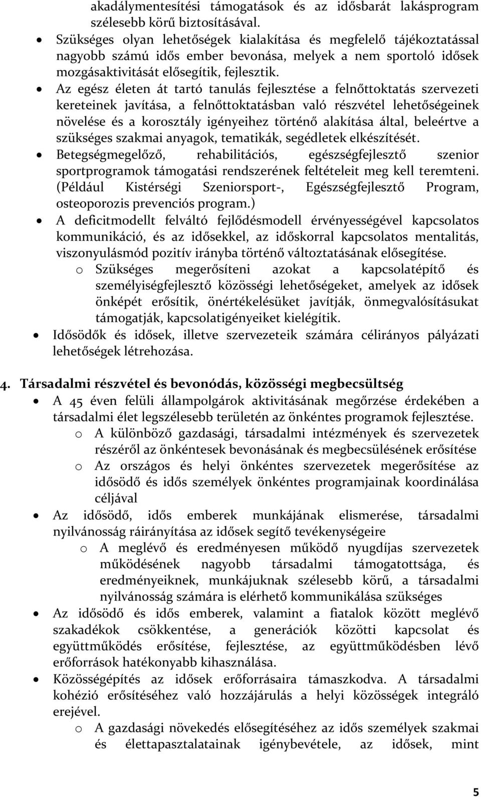 Az egész életen át tartó tanulás fejlesztése a felnőttoktatás szervezeti kereteinek javítása, a felnőttoktatásban való részvétel lehetőségeinek növelése és a korosztály igényeihez történő alakítása