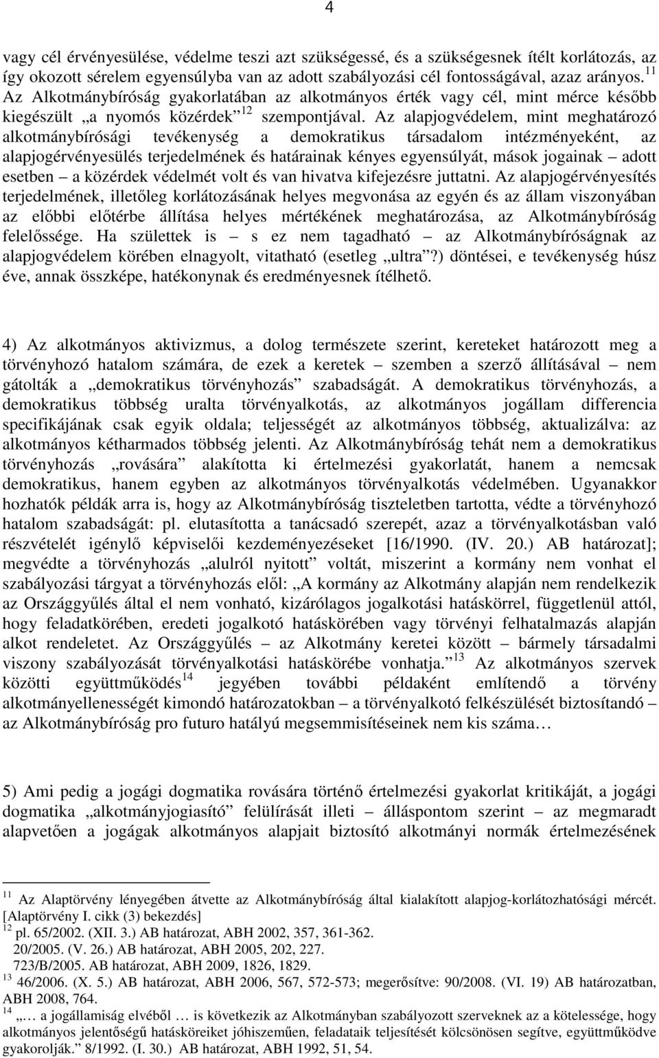 Az alapjogvédelem, mint meghatározó alkotmánybírósági tevékenység a demokratikus társadalom intézményeként, az alapjogérvényesülés terjedelmének és határainak kényes egyensúlyát, mások jogainak adott