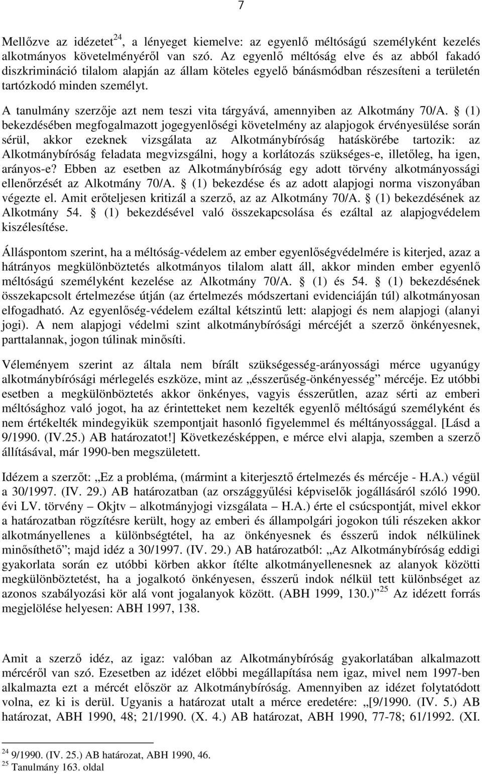 A tanulmány szerzője azt nem teszi vita tárgyává, amennyiben az Alkotmány 70/A.