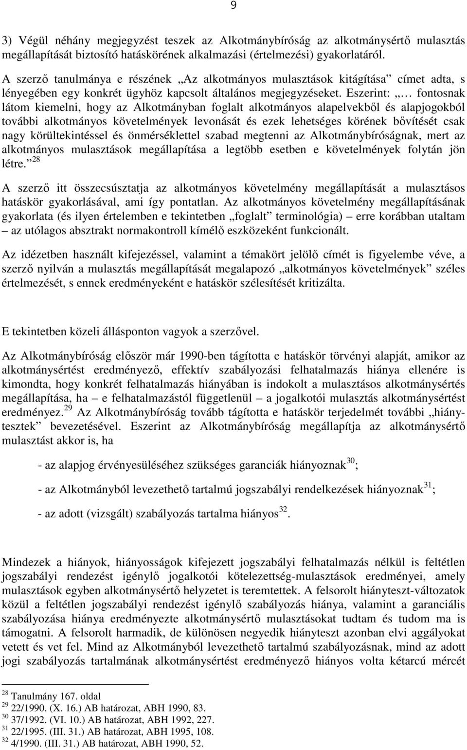 Eszerint: fontosnak látom kiemelni, hogy az Alkotmányban foglalt alkotmányos alapelvekből és alapjogokból további alkotmányos követelmények levonását és ezek lehetséges körének bővítését csak nagy