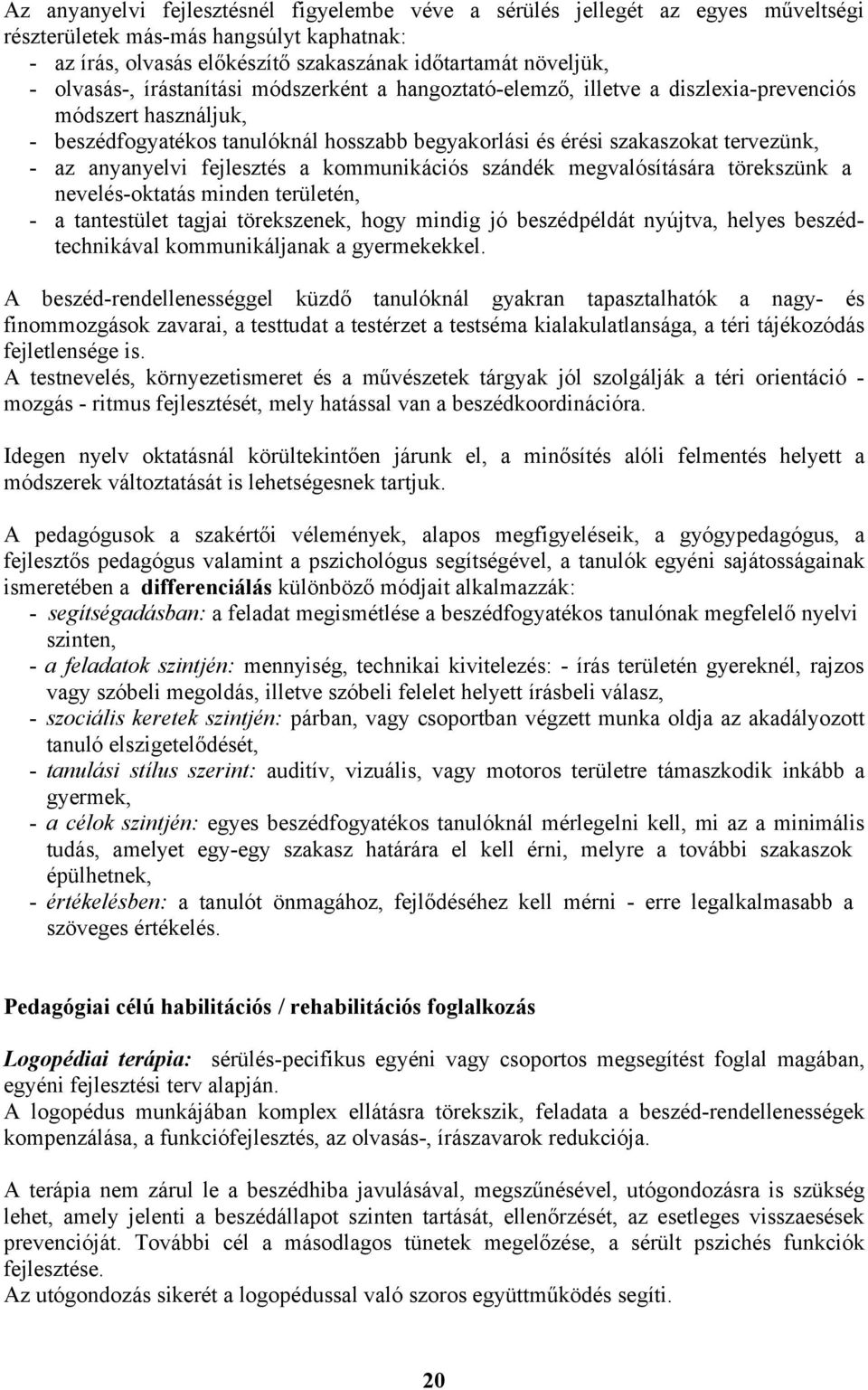 anyanyelvi fejlesztés a kommunikációs szándék megvalósítására törekszünk a nevelés-oktatás minden területén, - a tantestület tagjai törekszenek, hogy mindig jó beszédpéldát nyújtva, helyes