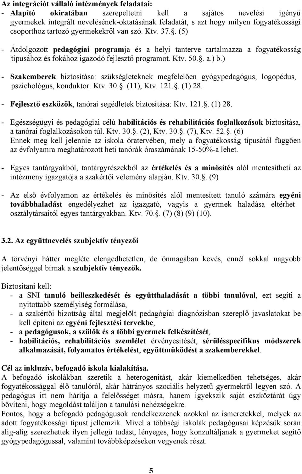 ) - Szakemberek biztosítása: szükségleteknek megfelelően gyógypedagógus, logopédus, pszichológus, konduktor. Ktv. 30.. (11), Ktv. 121.. (1) 28.