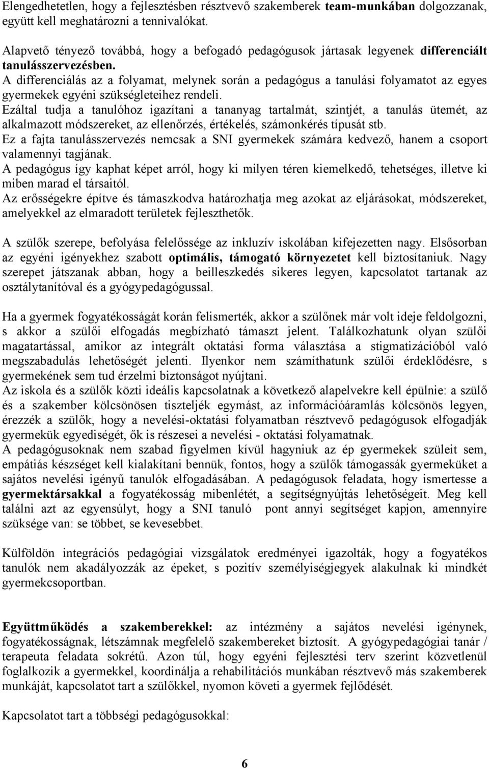 A differenciálás az a folyamat, melynek során a pedagógus a tanulási folyamatot az egyes gyermekek egyéni szükségleteihez rendeli.