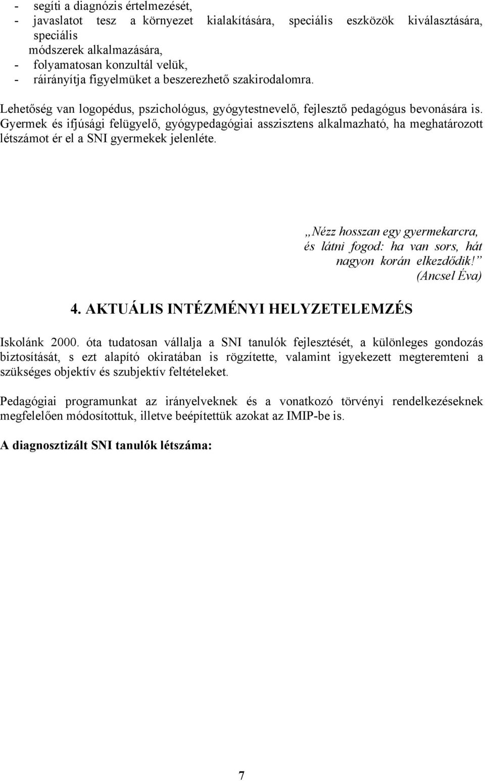 Gyermek és ifjúsági felügyelő, gyógypedagógiai asszisztens alkalmazható, ha meghatározott létszámot ér el a SNI gyermekek jelenléte.