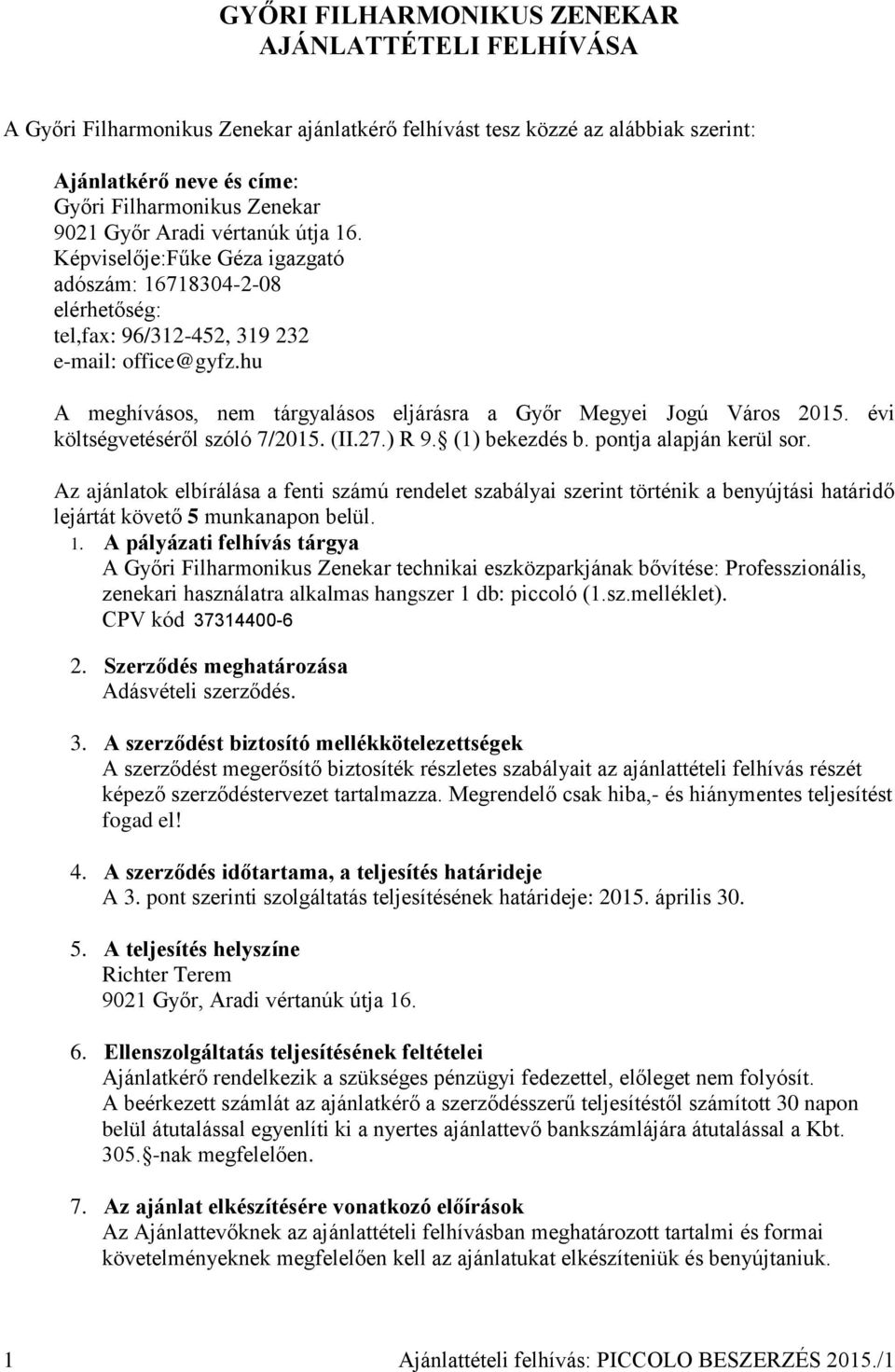 hu A meghívásos, nem tárgyalásos eljárásra a Győr Megyei Jogú Város 2015. évi költségvetéséről szóló 7/2015. (II.27.) R 9. (1) bekezdés b. pontja alapján kerül sor.