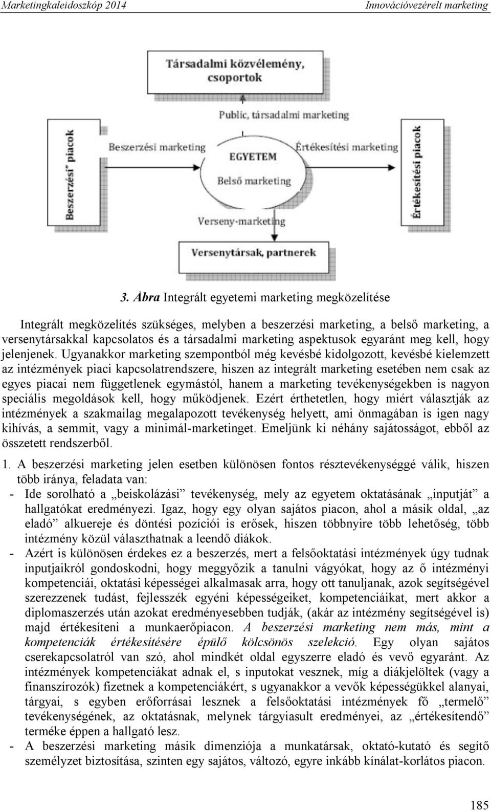 Ugyanakkor marketing szempontból még kevésbé kidolgozott, kevésbé kielemzett az intézmények piaci kapcsolatrendszere, hiszen az integrált marketing esetében nem csak az egyes piacai nem függetlenek