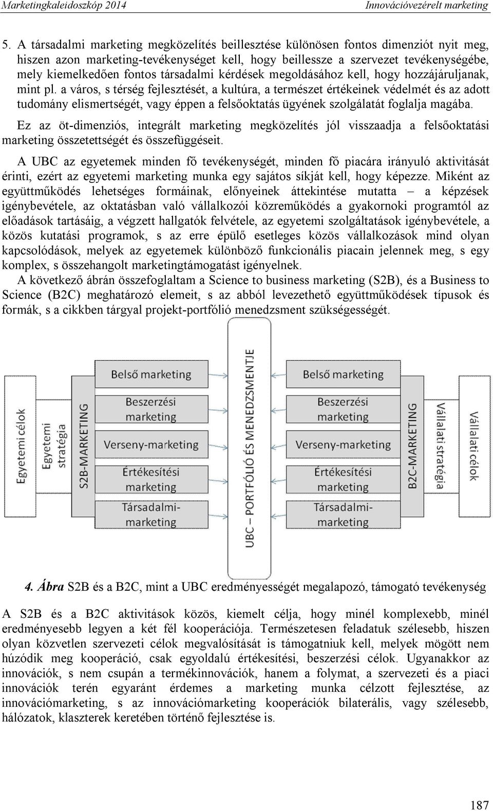 a város, s térség fejlesztését, a kultúra, a természet értékeinek védelmét és az adott tudomány elismertségét, vagy éppen a felsőoktatás ügyének szolgálatát foglalja magába.