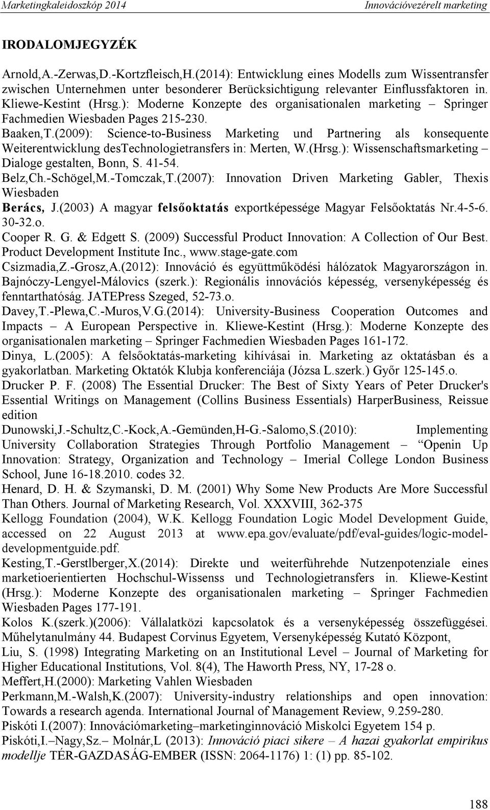 (2009): Science-to-Business Marketing und Partnering als konsequente Weiterentwicklung destechnologietransfers in: Merten, W.(Hrsg.): Wissenschaftsmarketing Dialoge gestalten, Bonn, S. 41-54. Belz,Ch.