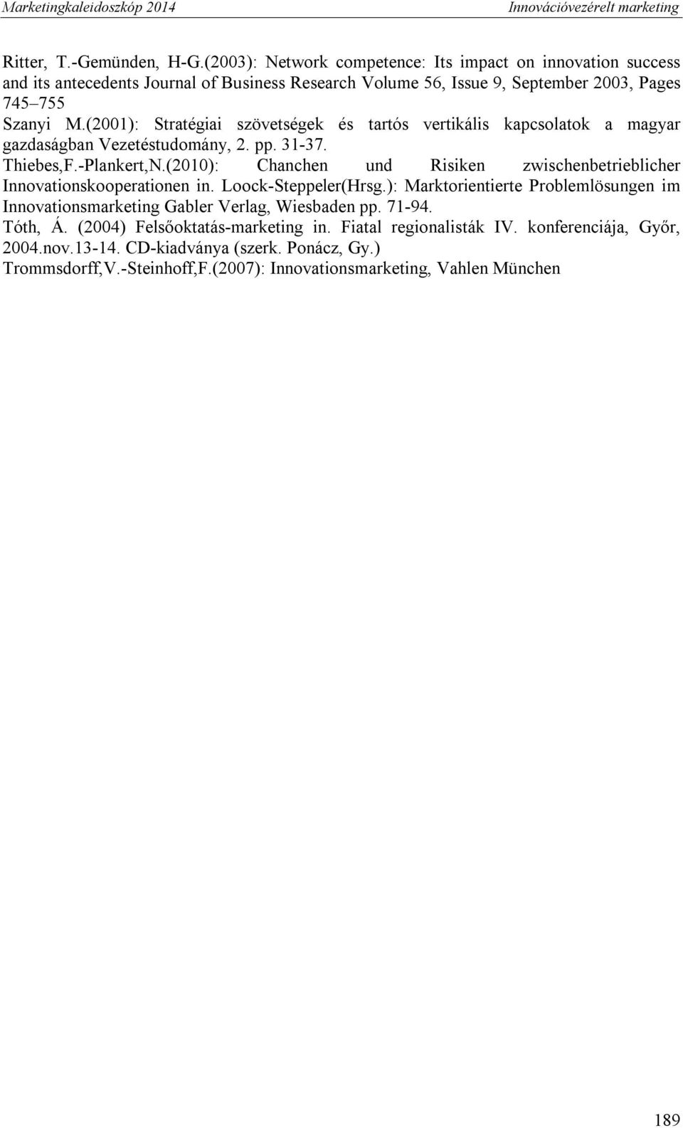 (2001): Stratégiai szövetségek és tartós vertikális kapcsolatok a magyar gazdaságban Vezetéstudomány, 2. pp. 31-37. Thiebes,F.-Plankert,N.