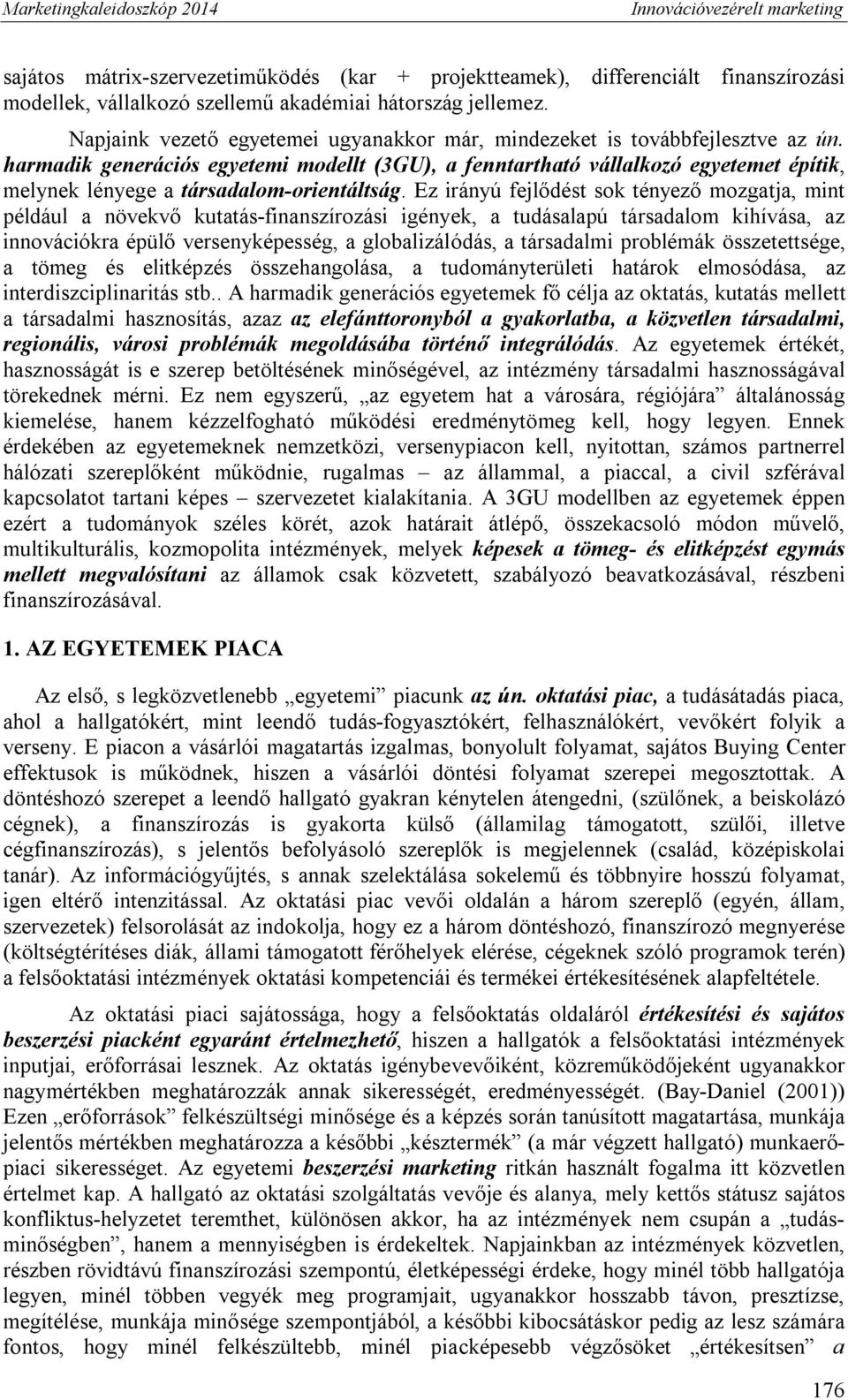 harmadik generációs egyetemi modellt (3GU), a fenntartható vállalkozó egyetemet építik, melynek lényege a társadalom-orientáltság.