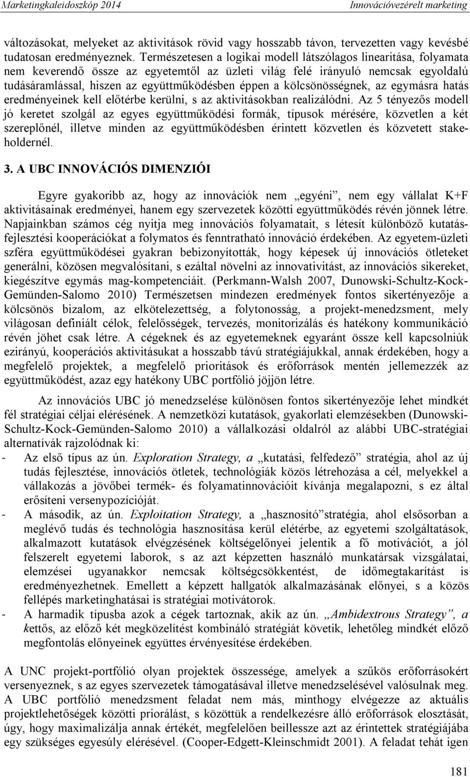 kölcsönösségnek, az egymásra hatás eredményeinek kell előtérbe kerülni, s az aktivitásokban realizálódni.