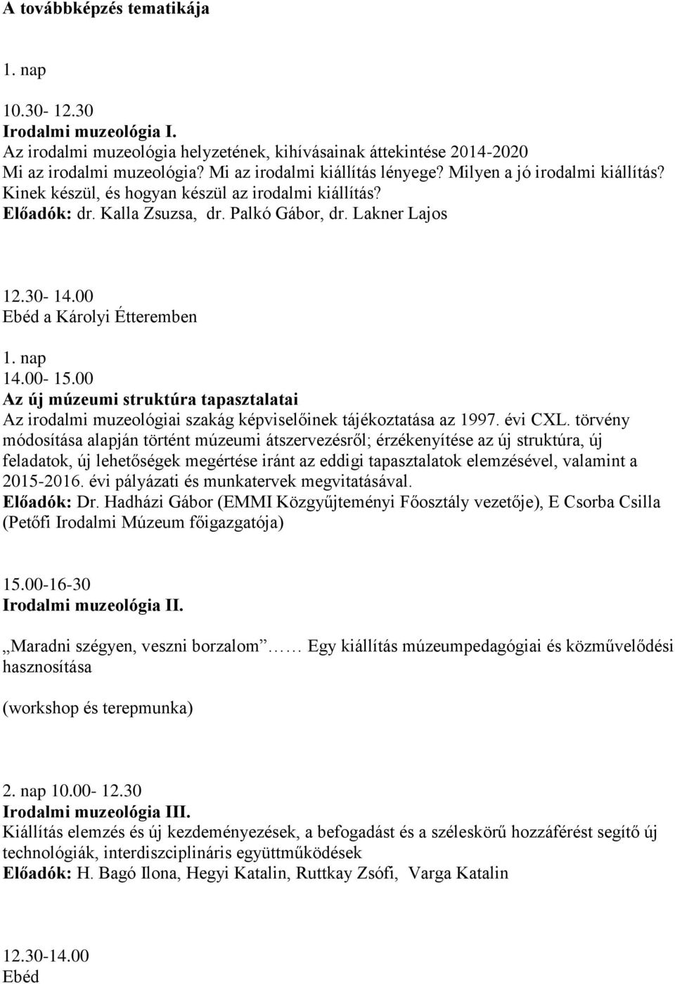 00-15.00 Az új múzeumi struktúra tapasztalatai Az irodalmi muzeológiai szakág képviselőinek tájékoztatása az 1997. évi CXL.